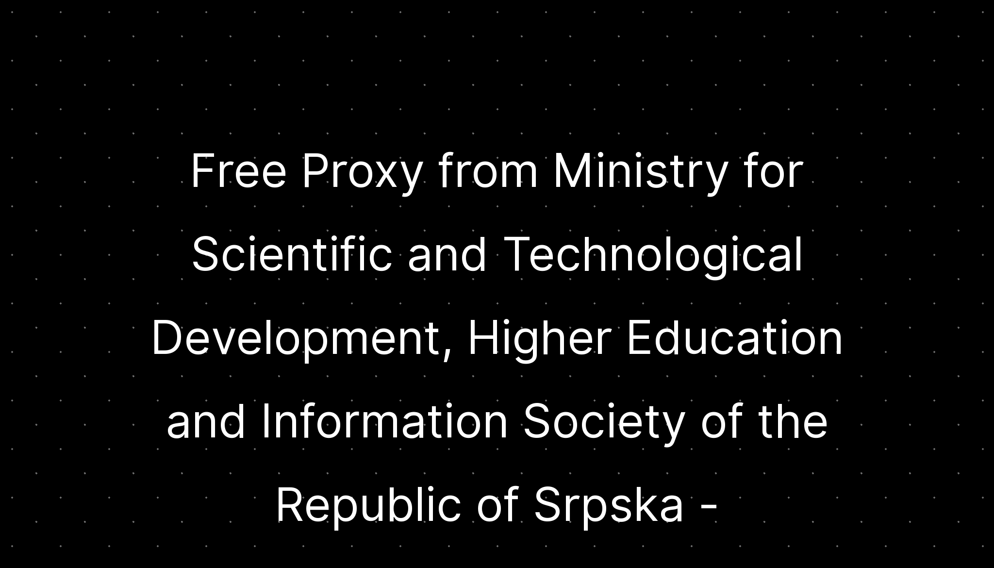 Free Proxy From Ministry For Scientific And Technological Development